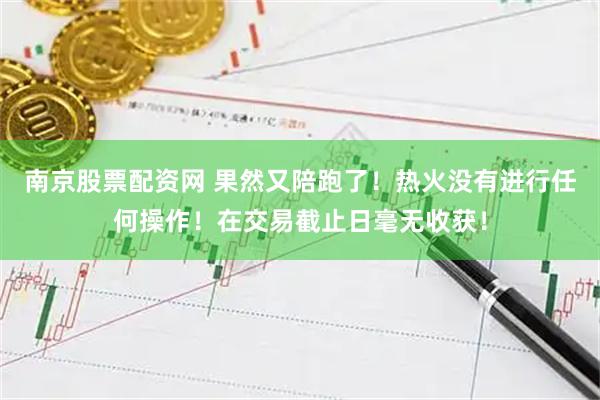 南京股票配资网 果然又陪跑了！热火没有进行任何操作！在交易截止日毫无收获！